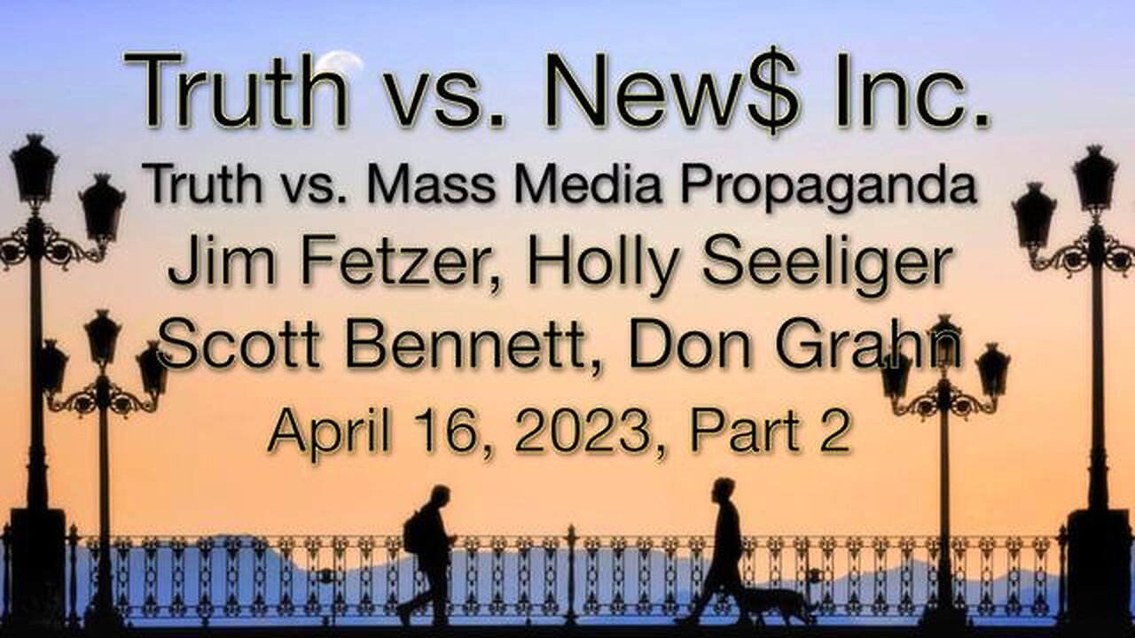 Truth vs. NEW$ Part 2 (16 April 2023) with Don Grahn, Scott Bennett, and Holly Seeliger