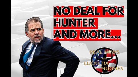 No Deal For Hunter And More... Real News with Lucretia Hughes