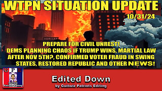 WTPN SITUATION UPDATE 10/30/24-VOTER FRAUD IN SWING STATES-MARTIAL LAW-CIVIL UNREST-Edited Down