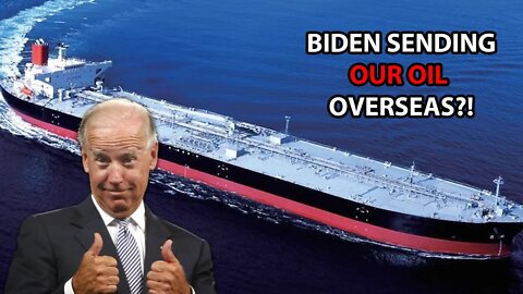 Biden Shipping OUR OIL Overseas?