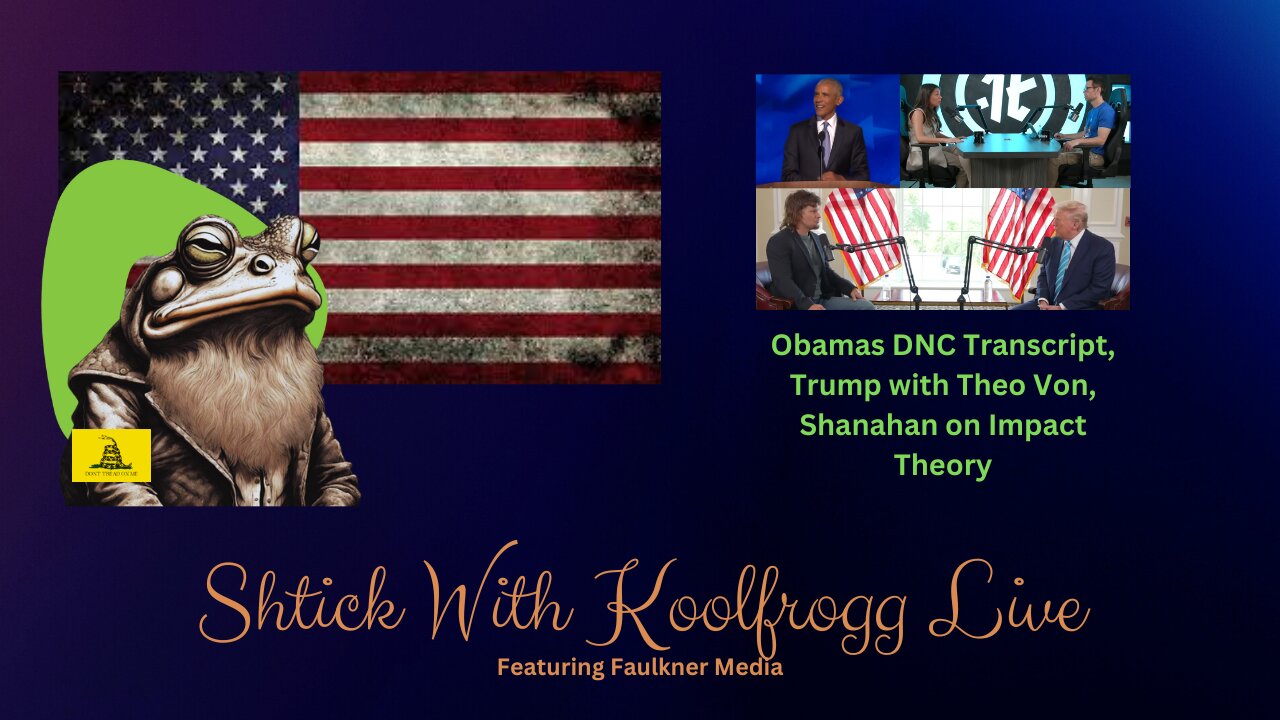 Shtick With Koolfrogg Live - Obamas DNC Transcript - Trump With Theo Von Shanahan on Impact theory -