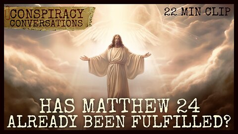 Has Matthew 24 Already Been Fulfilled? - Dr. Harold Eberle | Conspiracy Conversation Clip