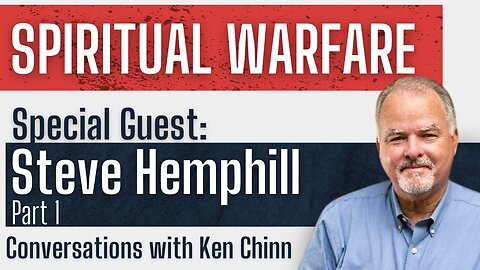 Steve Hemphill - Spiritual Warfare - Part 1 - Conversations with Ken Chinn