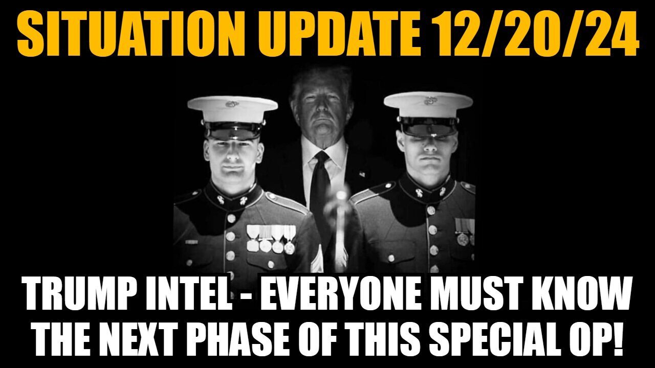 Situation Update 12/20/24: Trump Intel - Everyone Must Know the Next Phase of This Special Op!