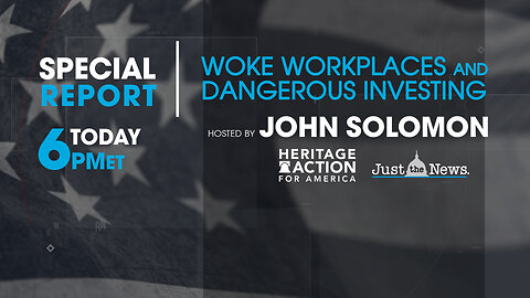 John Solomon Special: Woke Work Places And Dangerous Investing tonight at 6 pm est.