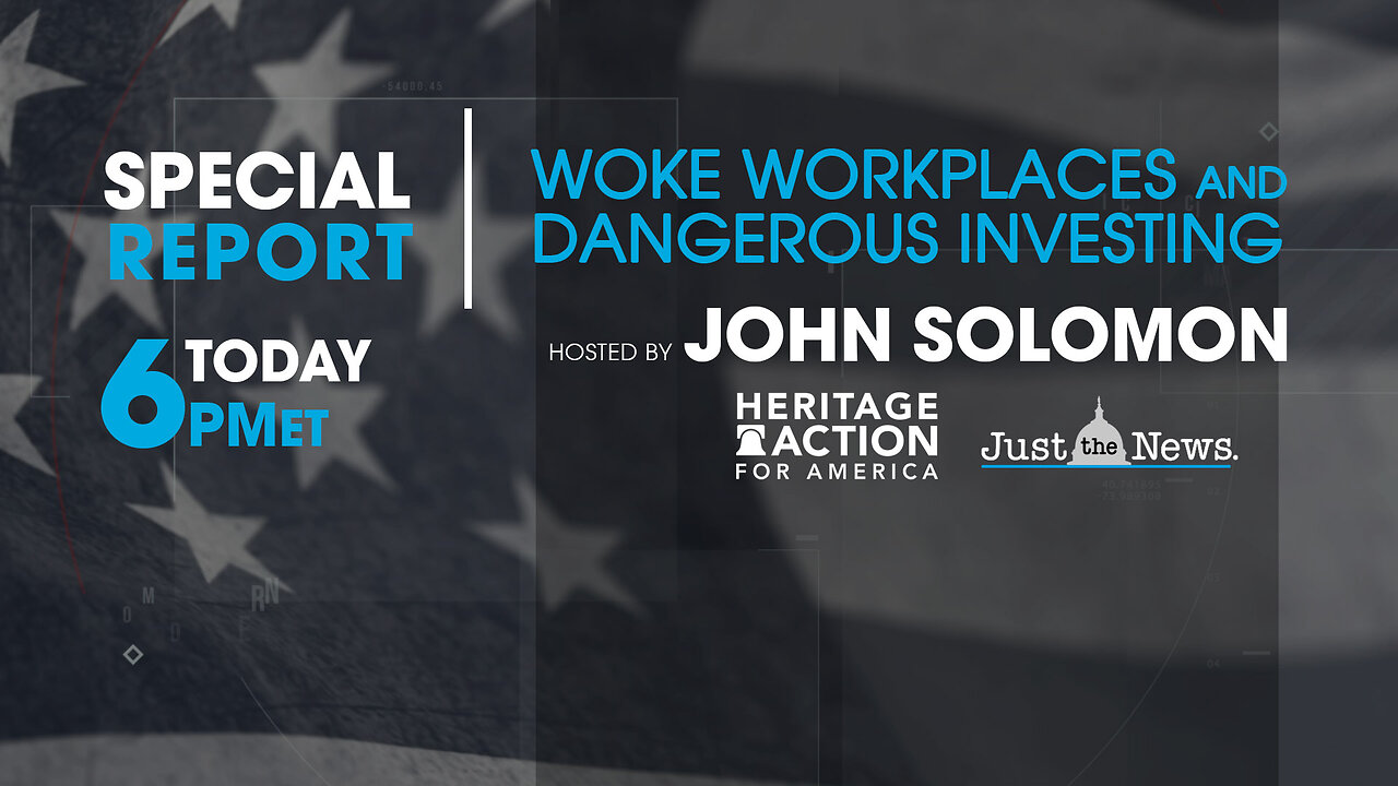 John Solomon Special: Woke Work Places And Dangerous Investing tonight at 6 pm est.