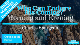 October 15 Morning Devotional | Who Can Endure His Coming? | Morning and Evening by Charles Spurgeon