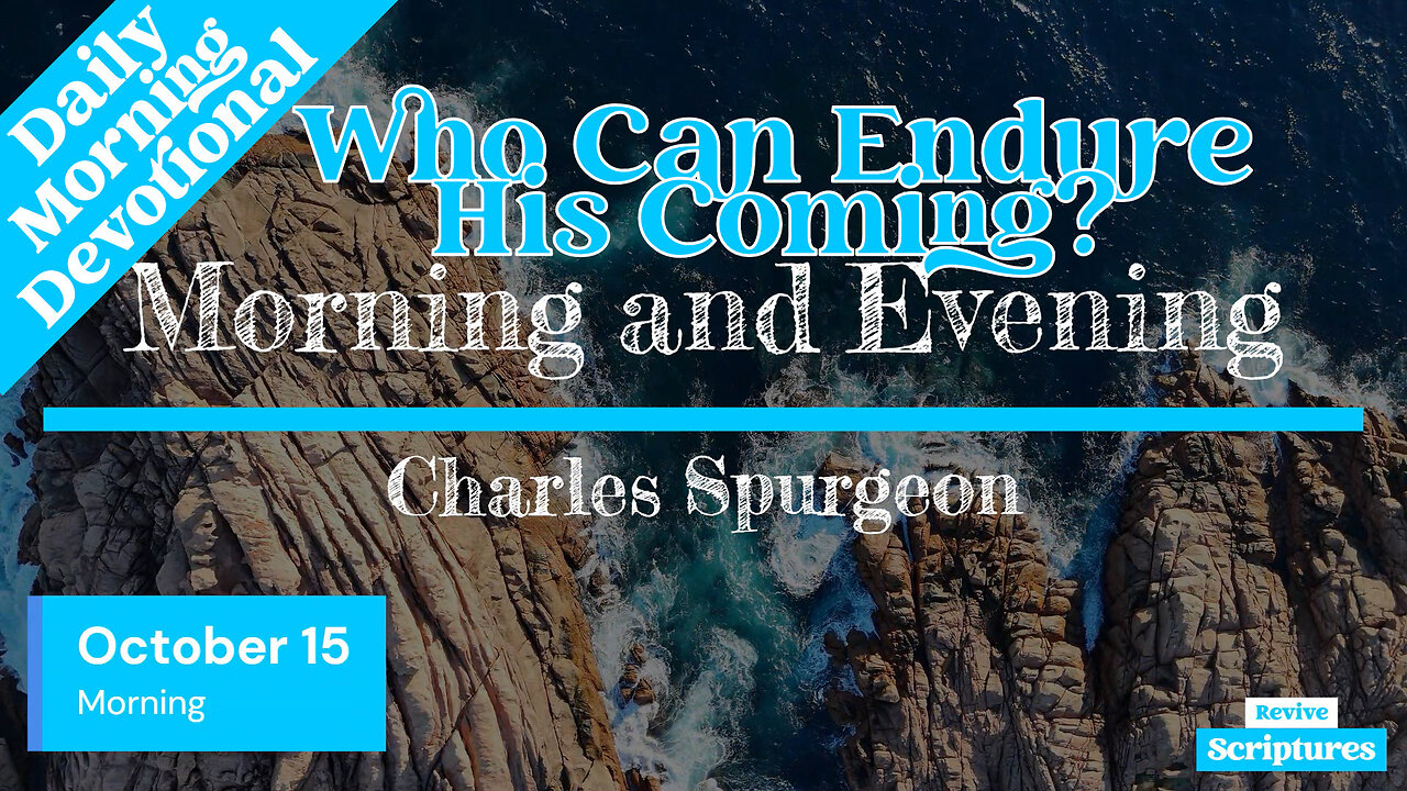 October 15 Morning Devotional | Who Can Endure His Coming? | Morning and Evening by Charles Spurgeon