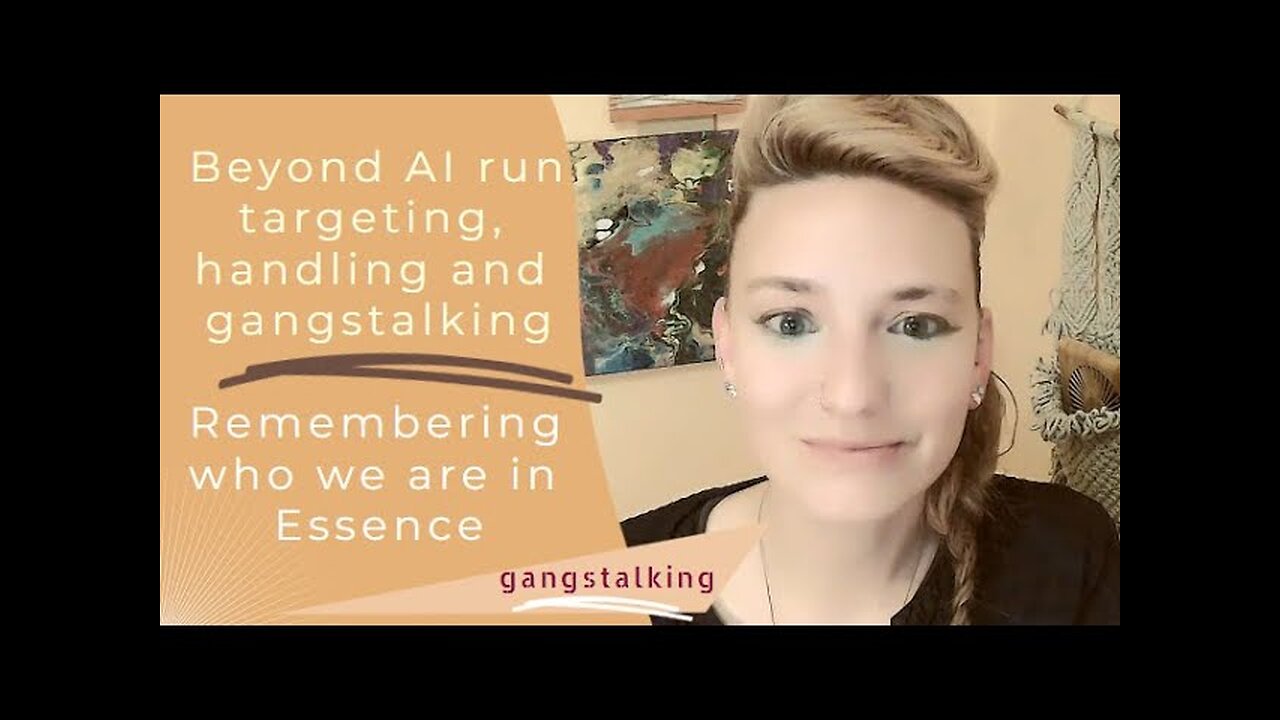 Beyond AI run targeting, handling and gangstalking: remembering who we are in Essence