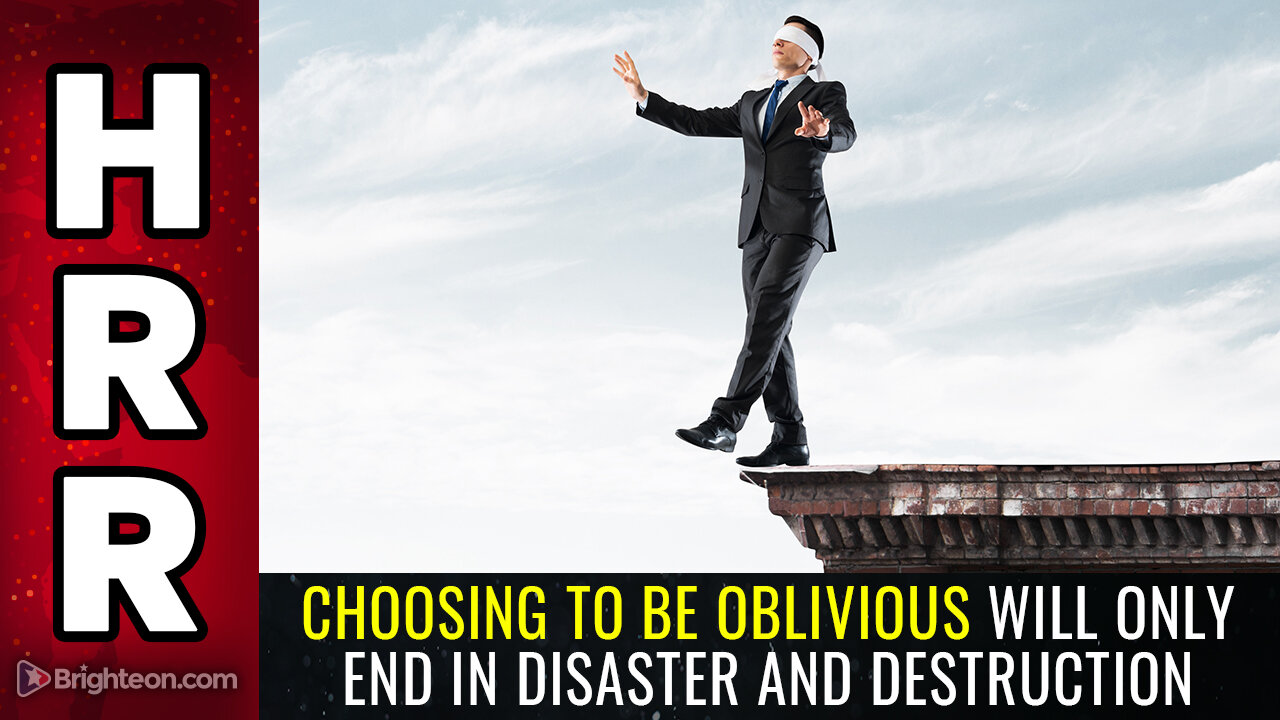 Choosing to be OBLIVIOUS will only end in disaster and destruction