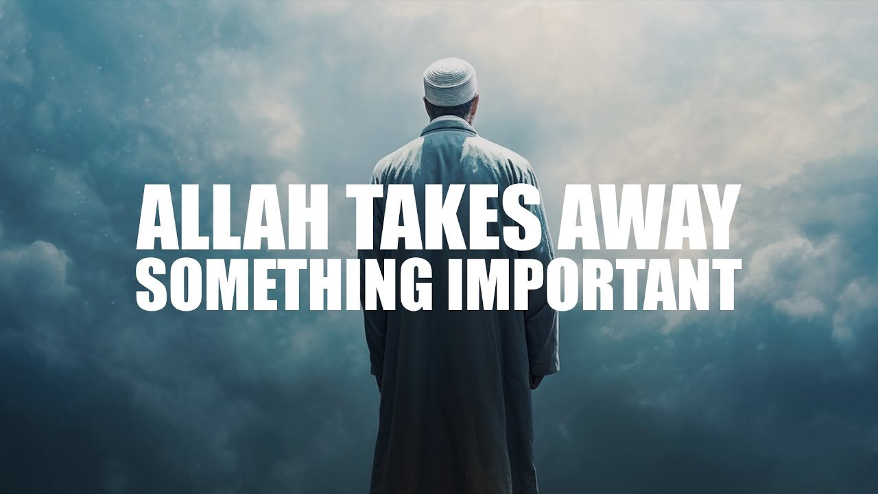 ALLAH TOOK AWAY SOMETHING SO IMPORTANT TO ME