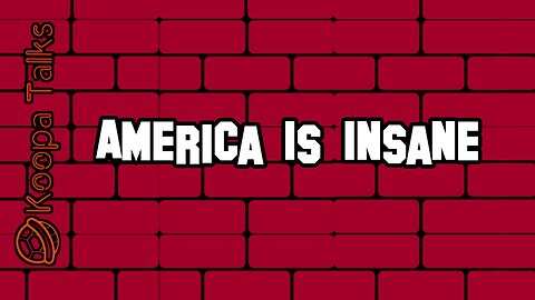 America Is Insane (Koopa Talks)