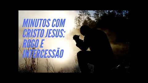 MINUTOS COM CRISTO JESUS: ROGO E INTERCESSÃO. CC