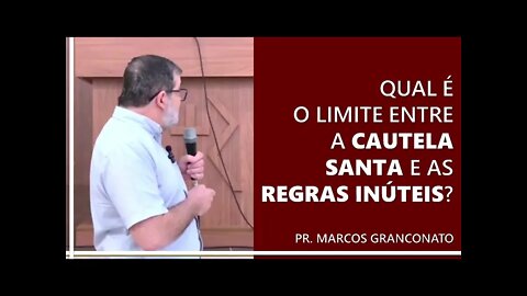 Qual é o limite entre a cautela santa e as regras inúteis? - Pr. Marcos Granconato