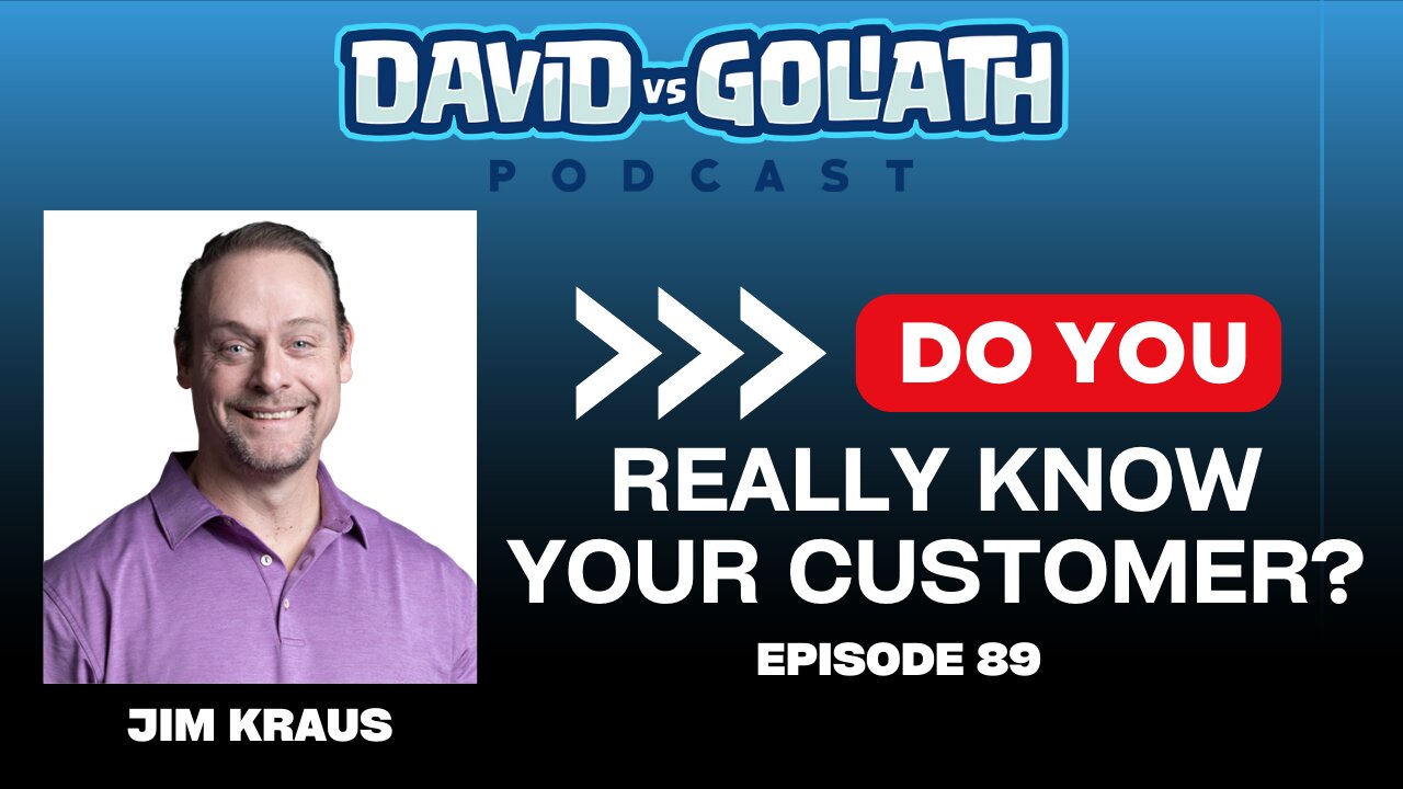 Do You Really Know Your Customer? Jim Kraus-e89-David Vs Goliath #businesspodcast #businessadvice