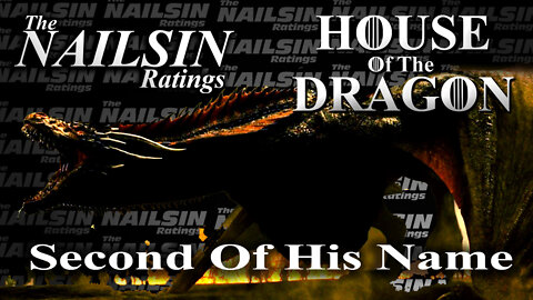 The Nailsin Ratings: House Of The Dragon - Second Of His Name