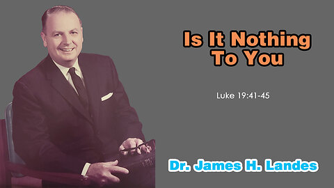 Is It Nothing To You - A Sermon by Dr. James H. Landes