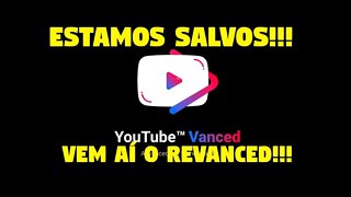 YOUTUBE VANCED ESTÁ SALVO!!! REVANCED É O NOME DO SALVADOR!!!