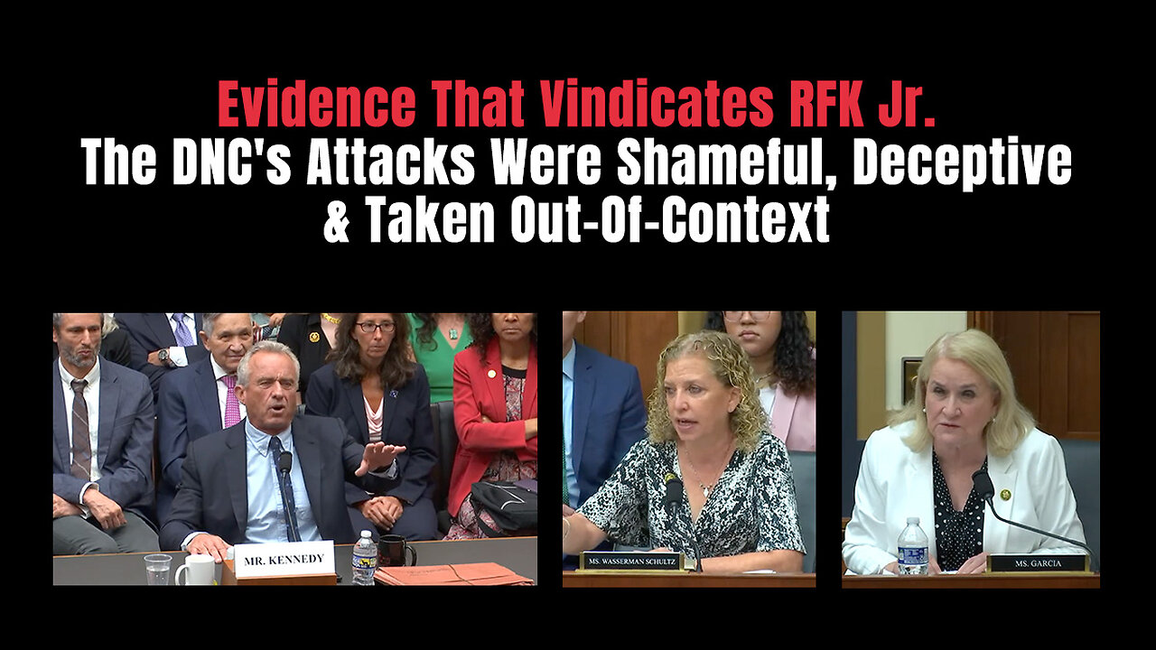 Evidence That Vindicates RFK Jr. - The DNC's Attacks Were Shameful, Deceptive & Taken Out-Of-Context