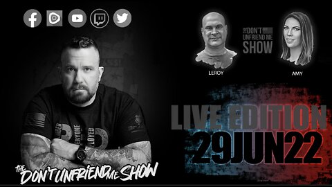 EPISODE 56 | 29JUN22 LIVE VERSION | The Don't Unfriend Me Show!