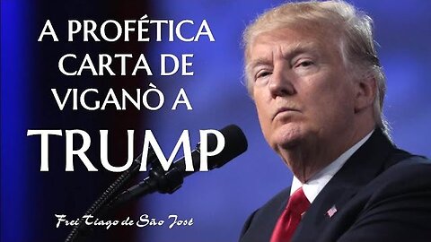 A profética Carta de Viganò a Trump - Frei Tiago de São José