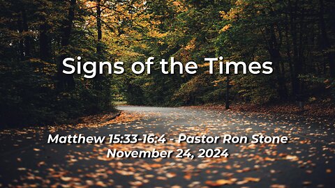 2024-11-24 - Signs of the Times (Matthew 15:33-16:4) - Pastor Ron Stone