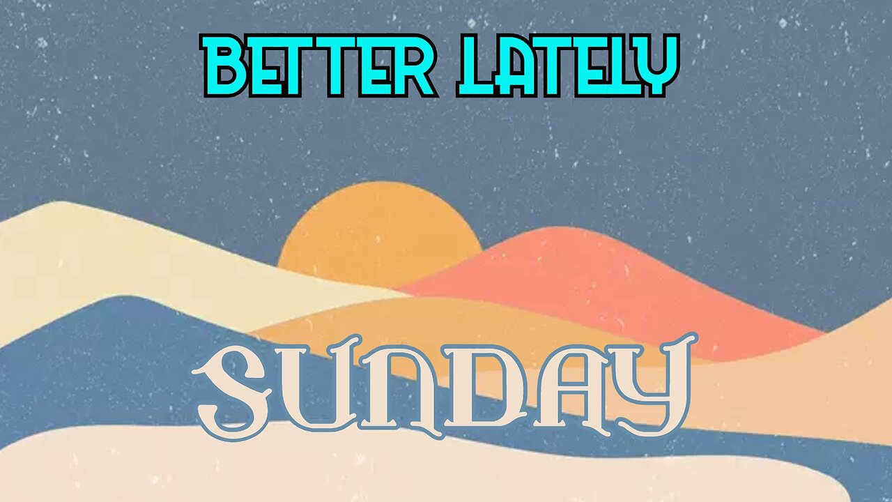 Better Lately - Sunday