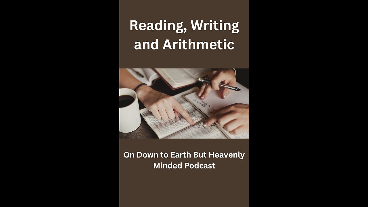 Reading, Writing, and Arithmetic, on Down to Earth But Heavenly Minded Podcast.