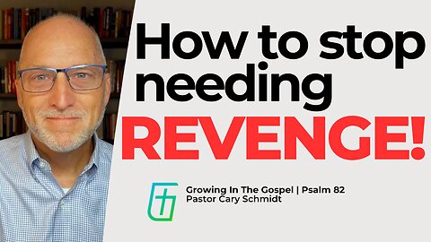 How to Stop Seeking Revenge | Psalm 82 | Cary Schmidt