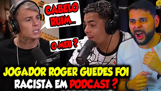 JOGADOR ROGER GUEDES DO CORINTHIANS FOI R@C!$T@ EM PODCAST?