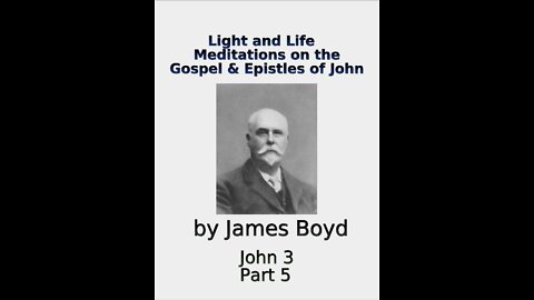 Light and Life, Meditations on the Gospel & Epistles of John, by James Boyd, Part 5