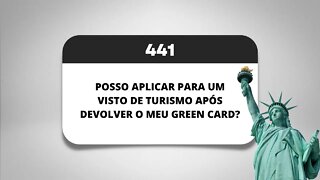 PÍLULA 441 - POSSO APLICAR PARA UM VISTO DE TURISMO APÓS DEVOLVER O MEU GREEN CARD?