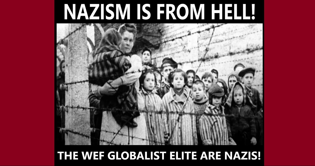 NAZISM IS FROM HELL... THE WEF GLOBALISTS ARE NAZIS!!!