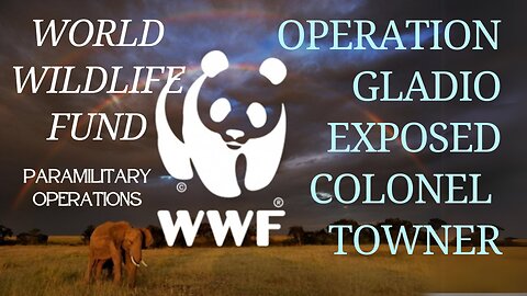 OPERATION GLADIO with COLONEL TOWNER - World Wildlife Fund Part 3