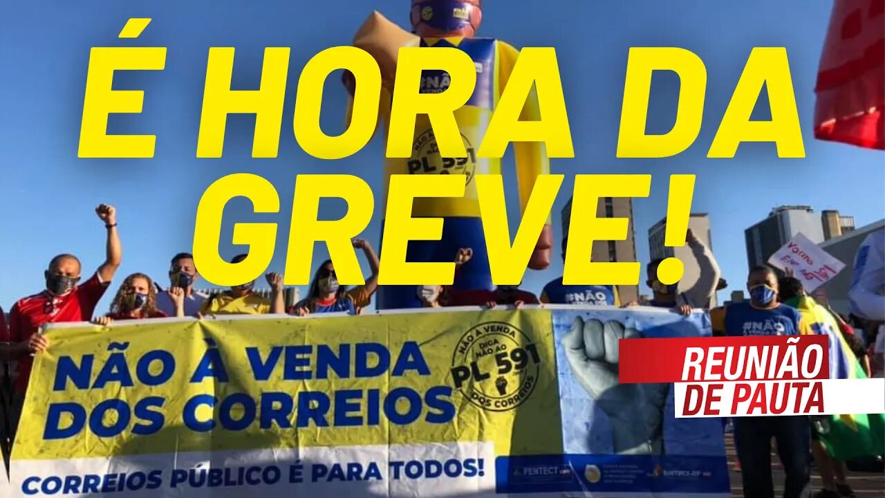 Correios: contra a privatização, greve dos trabalhadores - Reunião de Pauta nº 767 - 06/08/21