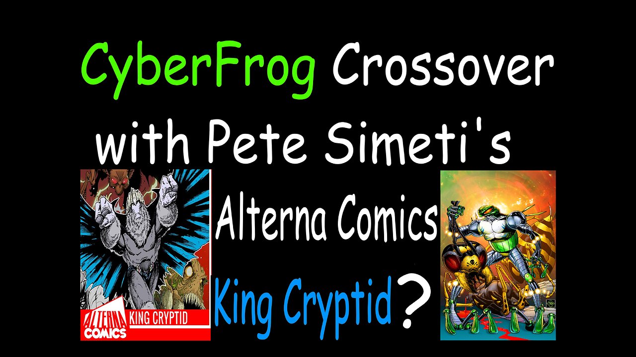 Cyberfrog Crossover with Pete Simeti's Alterna Comics King Cryptid?