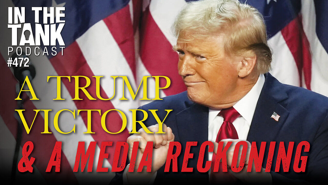 A Trump Victory & a Media Reckoning - In The Tank #472