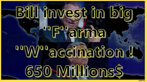 Bill invest in big ''F''arma ''W''accination ! 650 Millions$