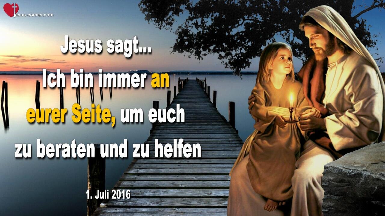 01.07.2016 ❤️ Jesus erklärt... Zweisamkeit mit Mir, Ich bin immer an eurer Seite, um euch zu beraten und zu helfen