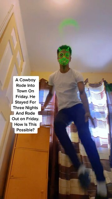 A Cowboy Rode Into Town On Friday Then Stayed 3 Nights And Still Rode Out On Friday, But How?