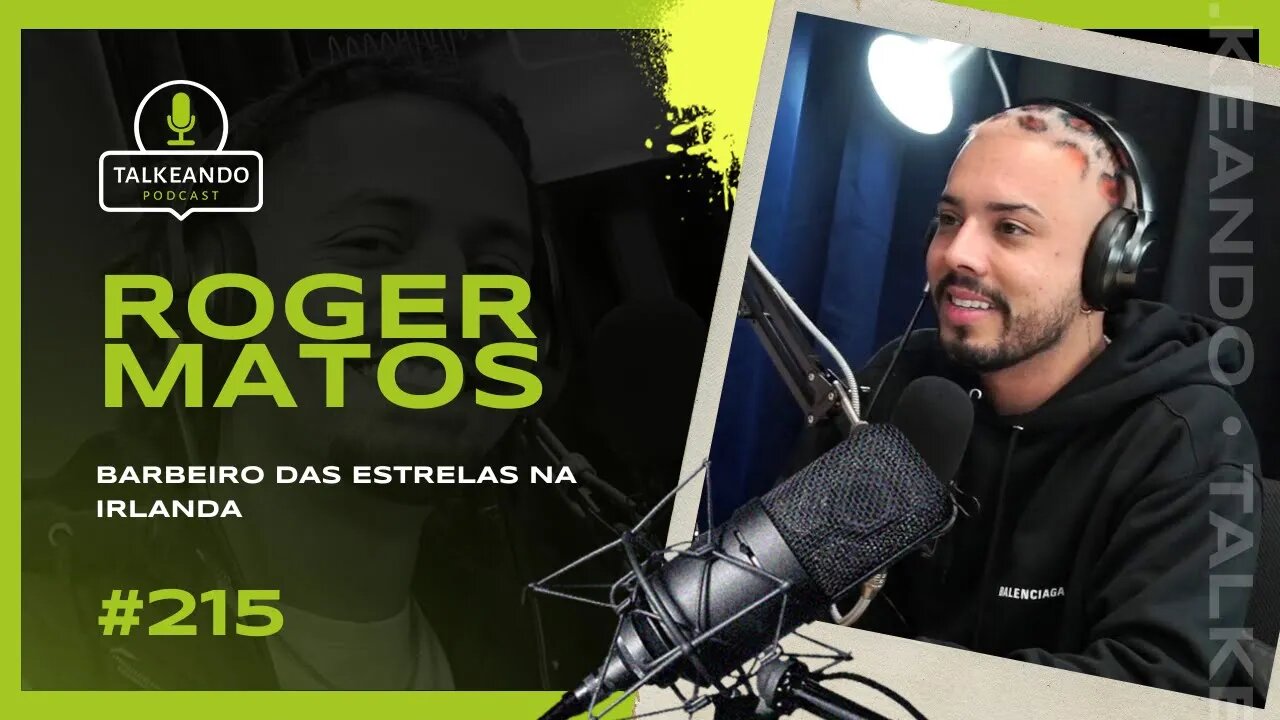 Roger Matos - Barbeiro das Estrelas na Irlanda | Talkeando Podcast #215