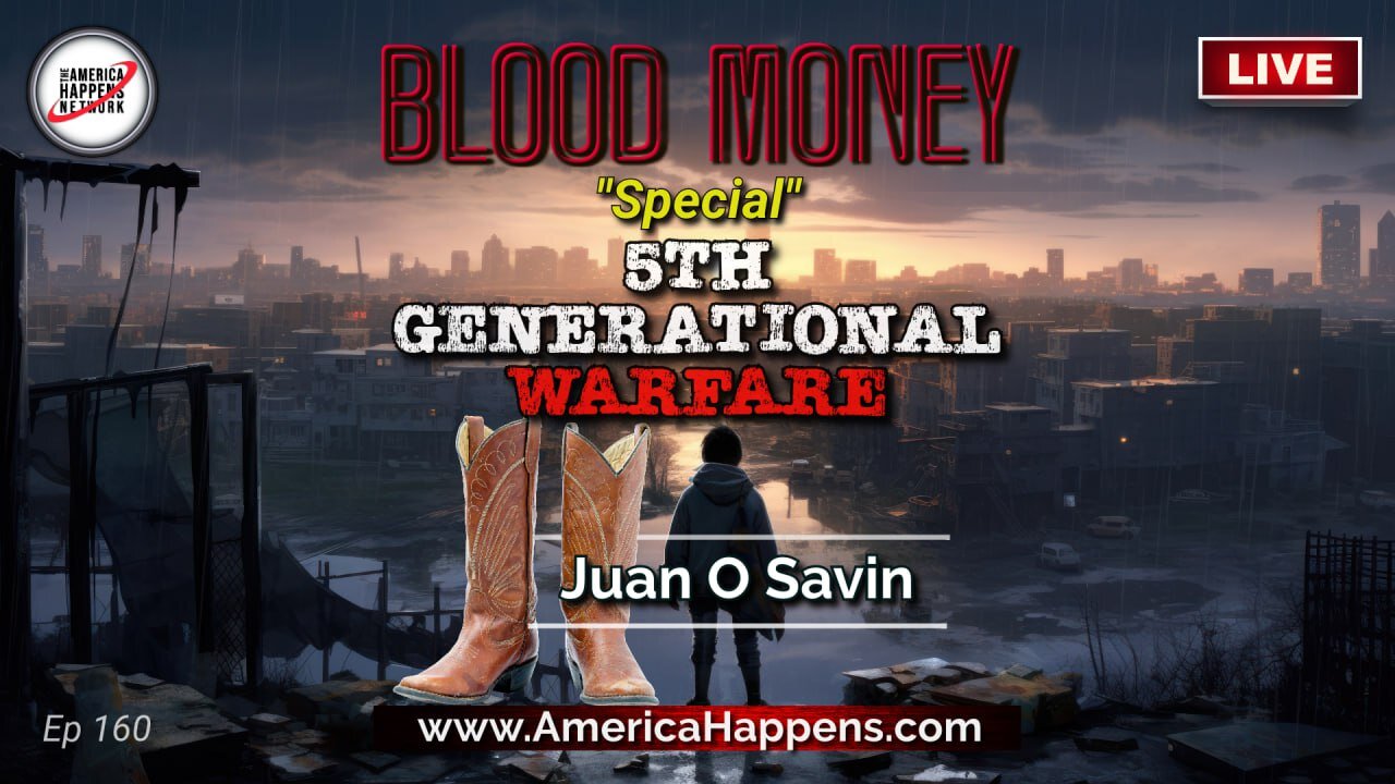 LIVE with Juan O Savin! 7pm PST - 5th Generational Warfare - Blood Money Episode 160