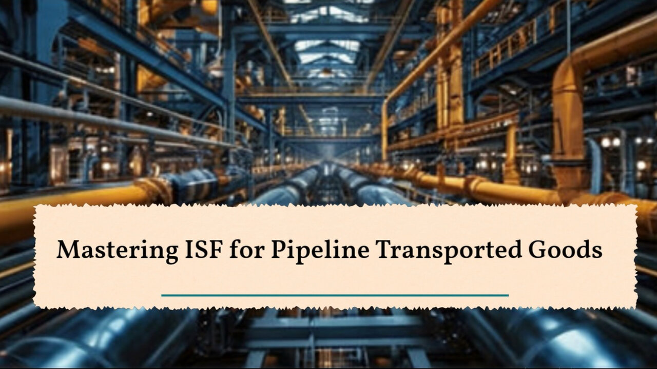 Demystifying ISF for Pipeline Shipments: Ensuring Smooth Customs Clearance