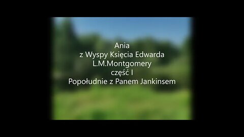 Ania z Wyspy Księcia Edwarda-L.M.Montgomery część I -Popołudnie z Panem Jenkinsem