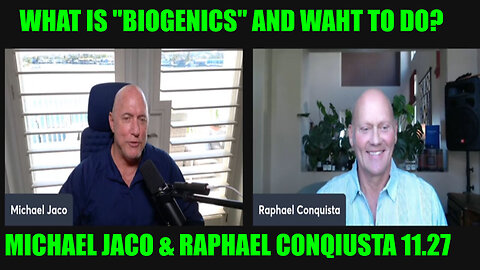 MICHAEL JACO & RAPHAEL CONQIUSTA Bombshell 11.27.2024: WHAT IS "BIOGENICS" AND WAHT TO DO?