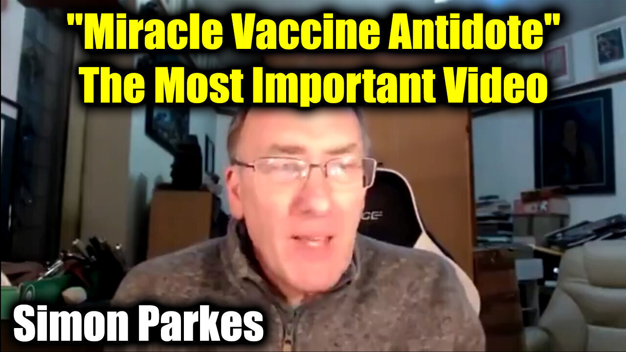 "Miracle Vaccine Antidote" - Simon Parkes Most Important Video - How many People Watched It