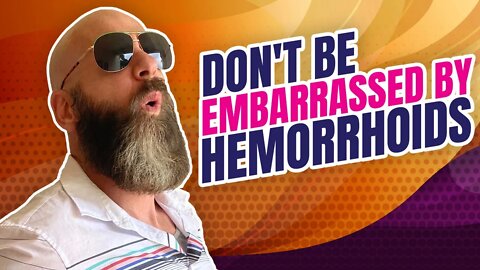Don't Be Embarrassed by Hemorrhoids. Here's Why...