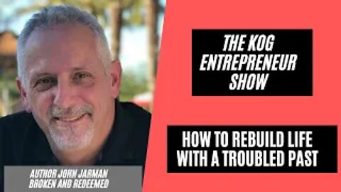 How to rebuild with a troubled past - Author John Jarman - The KOG Entrepreneur Show - Ep. 74