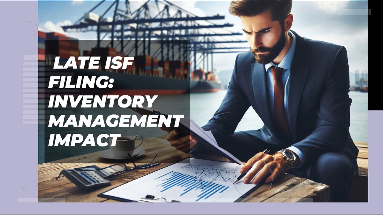 Avoid Delays and Penalties: The Impact of Late ISF Filing on Inventory Management