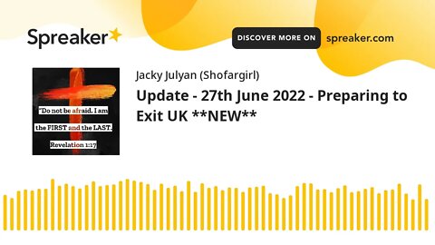 Update - 27th June 2022 - Preparing to Exit UK **NEW**